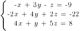 delim{lbrace}{tabular{0000}{00}{{-x~+~3y~-~z~=~-9} {-2x~+~4y~+~2z~=~-22} {4x~+~y~+~5z~=~8}}}{}