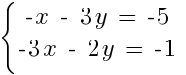 delim{lbrace}{tabular{000}{00}{{-x~-~3y~=~ -5} {-3x~-~2y~=~ -1}}}{}