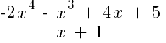 {-2x^4~-~x^3~+~4x~+~5}/{x~+~1}