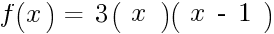 {f(x)~=~3(~x ~)(~x ~-~1~)}