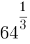 64^{{1}/{3}}