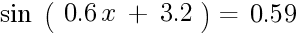 sin~(~{0.6x~+~3.2})~=~0.59